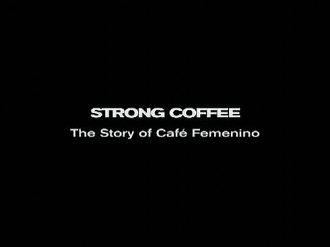 STRONG COFFEE: The Story of Café Femenino